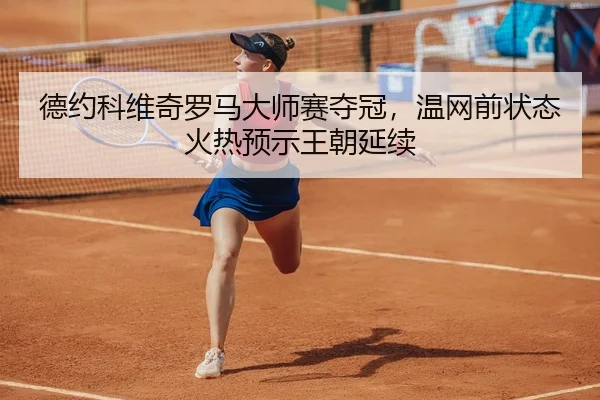 德约科维奇罗马大师赛夺冠，温网前状态火热预示王朝延续